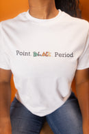 Point. BLACK. Period. Crisp White Tee